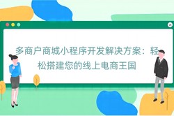 多商户商城小程序开发解决方案：轻松搭建您的线上电商王国