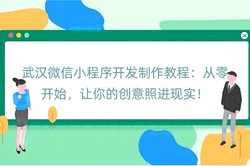 武汉微信小程序开发制作教程：从零开始，让你的创意照进现实！